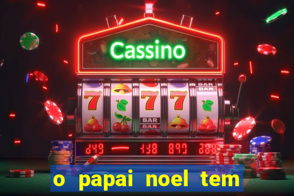 o papai noel tem quantos anos